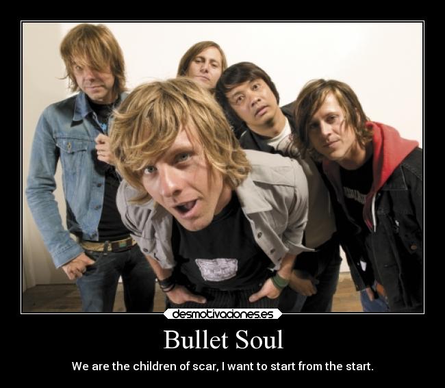Bullet Soul - We are the children of scar, I want to start from the start.