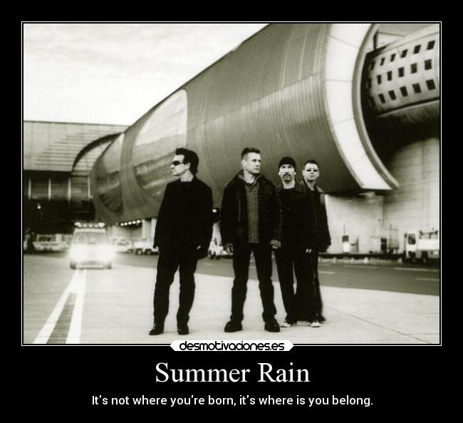 Summer Rain - Its not where youre born, its where is you belong.