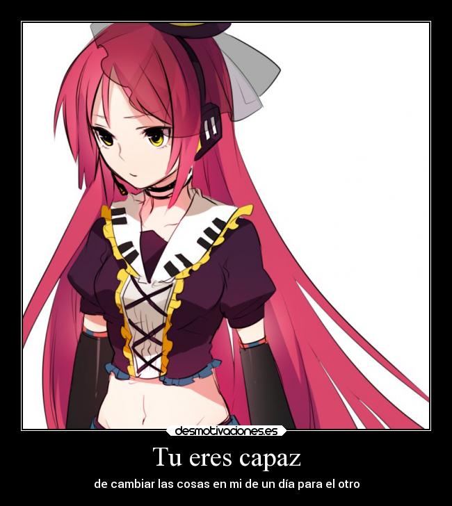 Tu eres capaz - de cambiar las cosas en mi de un día para el otro