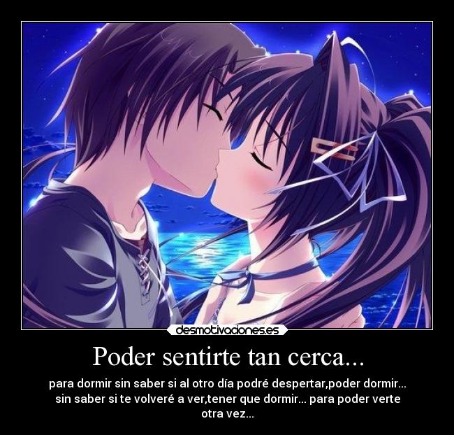 Poder sentirte tan cerca... -
