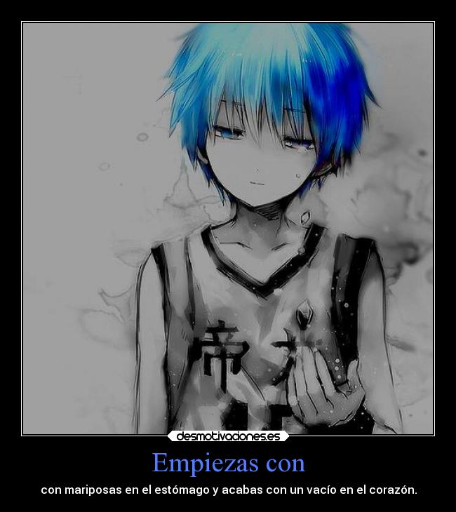Empiezas con - con mariposas en el estómago y acabas con un vacío en el corazón.