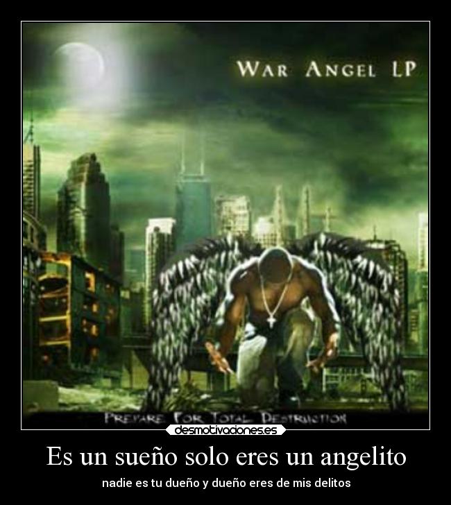 Es un sueño solo eres un angelito - nadie es tu dueño y dueño eres de mis delitos