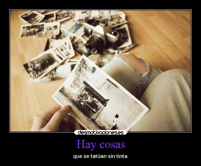 Hay cosas - que se tatúan sin tinta.