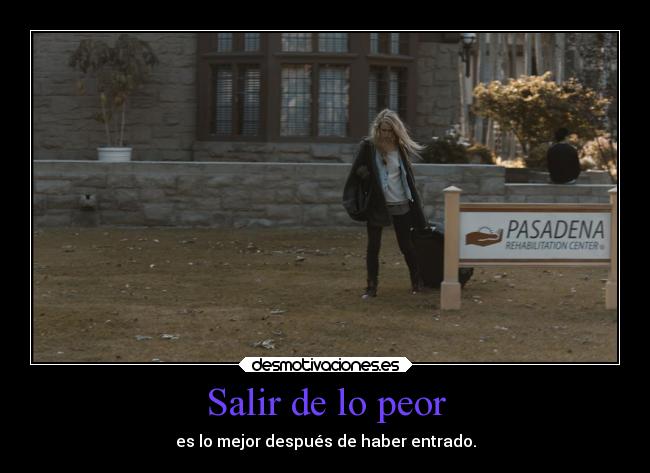 Salir de lo peor - es lo mejor después de haber entrado.