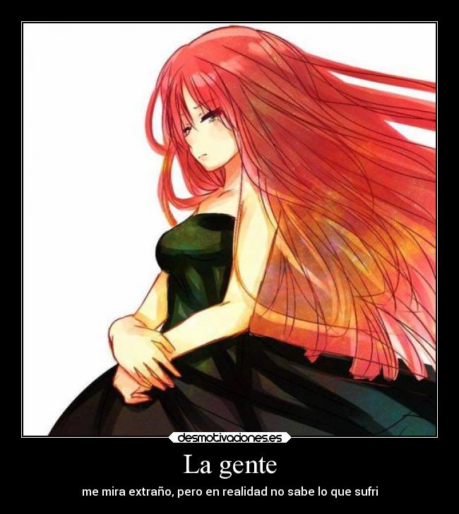 La gente - me mira extraño, pero en realidad no sabe lo que sufri