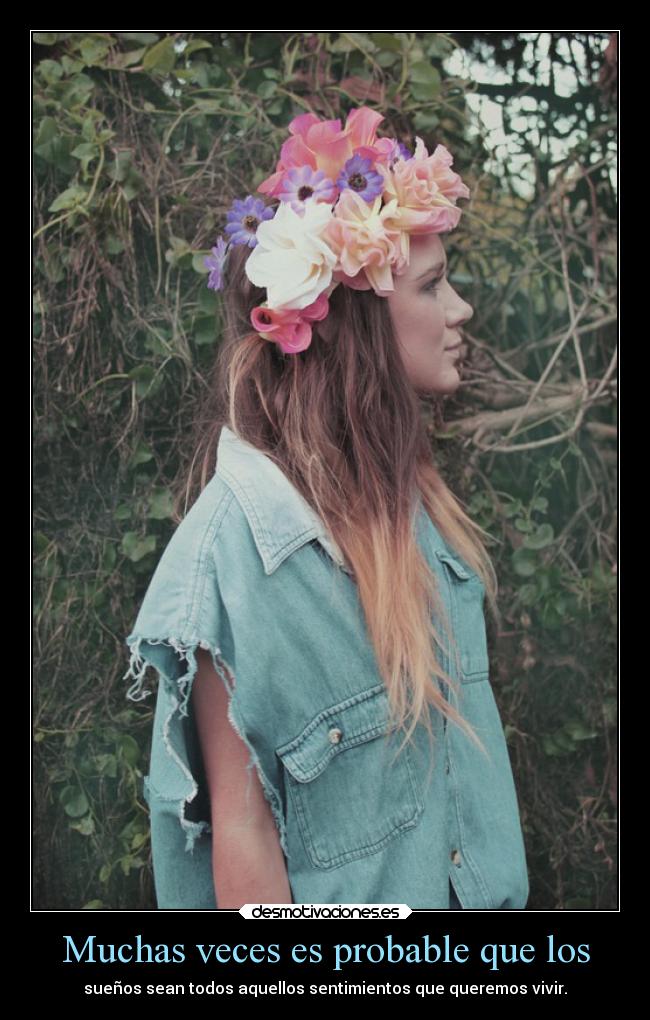 Muchas veces es probable que los - sueños sean todos aquellos sentimientos que queremos vivir.
