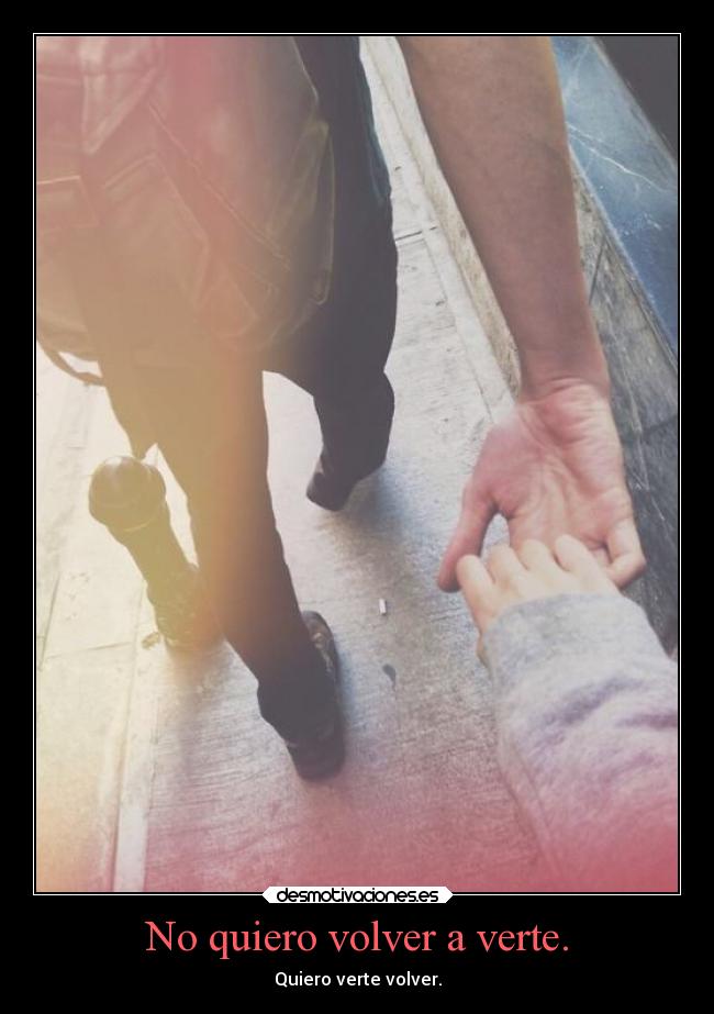 No quiero volver a verte. -