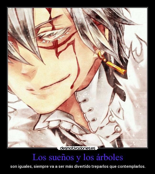 Los sueños y los árboles - son iguales, siempre va a ser más divertido treparlos que contemplarlos.