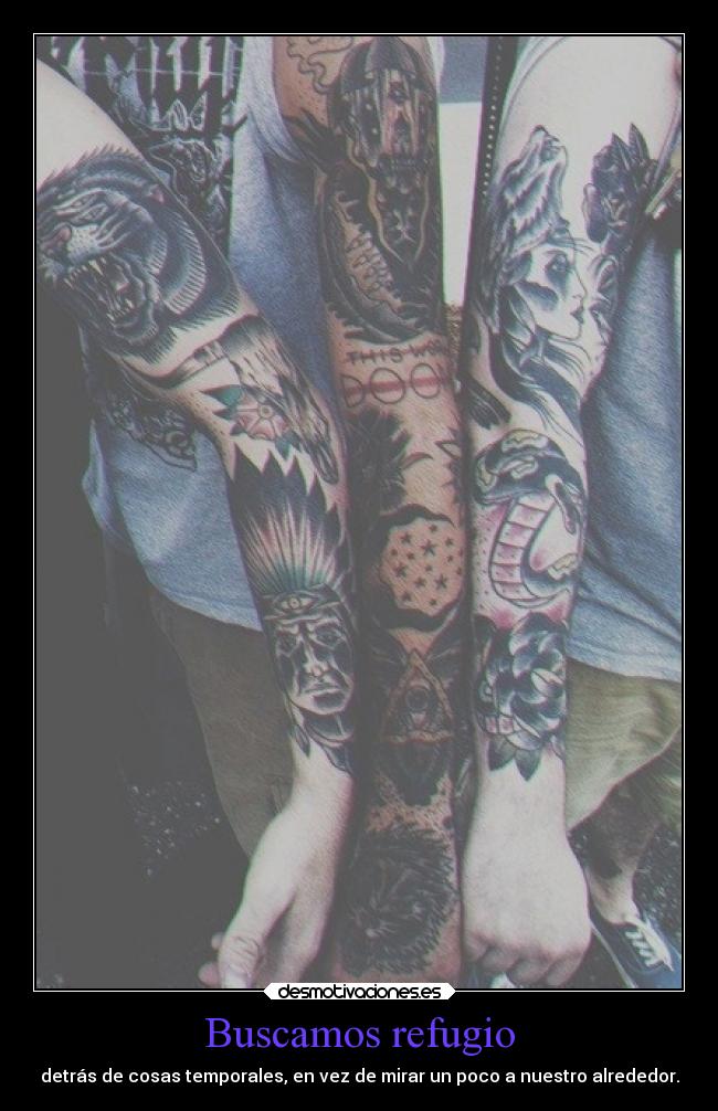 Buscamos refugio - detrás de cosas temporales, en vez de mirar un poco a nuestro alrededor.