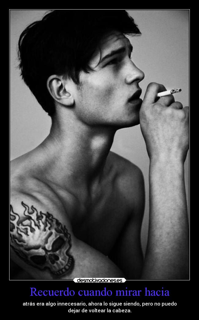 Recuerdo cuando mirar hacia - atrás era algo innecesario, ahora lo sigue siendo, pero no puedo
dejar de voltear la cabeza.