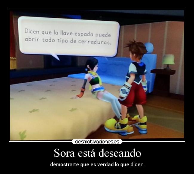 Sora está deseando - demostrarte que es verdad lo que dicen.