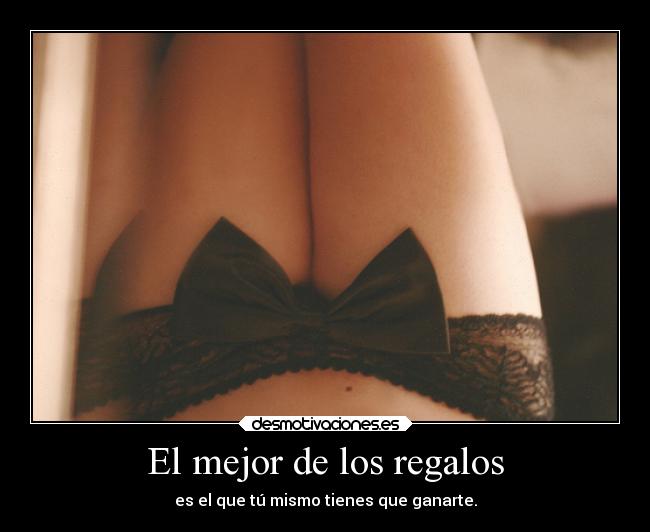 El mejor de los regalos - es el que tú mismo tienes que ganarte.