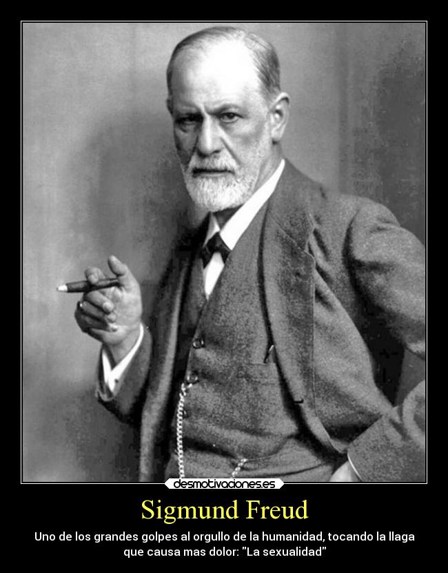 Sigmund Freud - Uno de los grandes golpes al orgullo de la humanidad, tocando la llaga
que causa mas dolor: La sexualidad