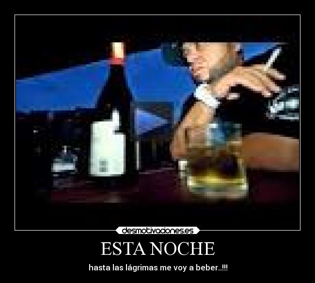ESTA NOCHE - hasta las lágrimas me voy a beber..!!!