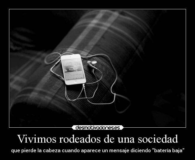 carteles sociedad sociedad mundo estupido bateria baja celular tecnologia kodokuna desmotivaciones