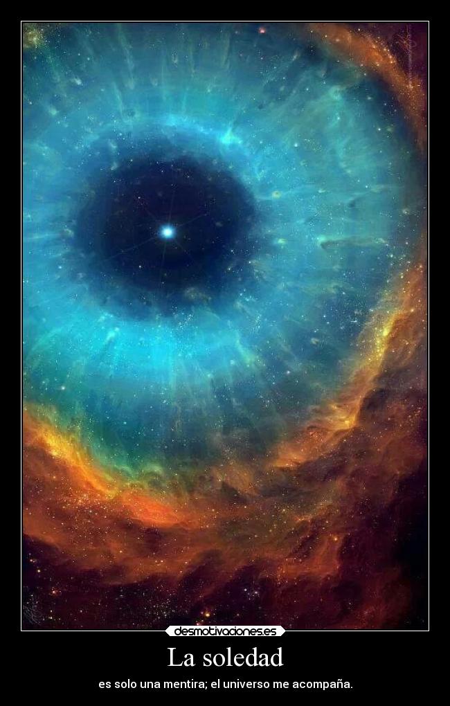 La soledad - es solo una mentira; el universo me acompaña.