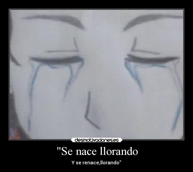 Se nace llorando - Y se renace,llorando