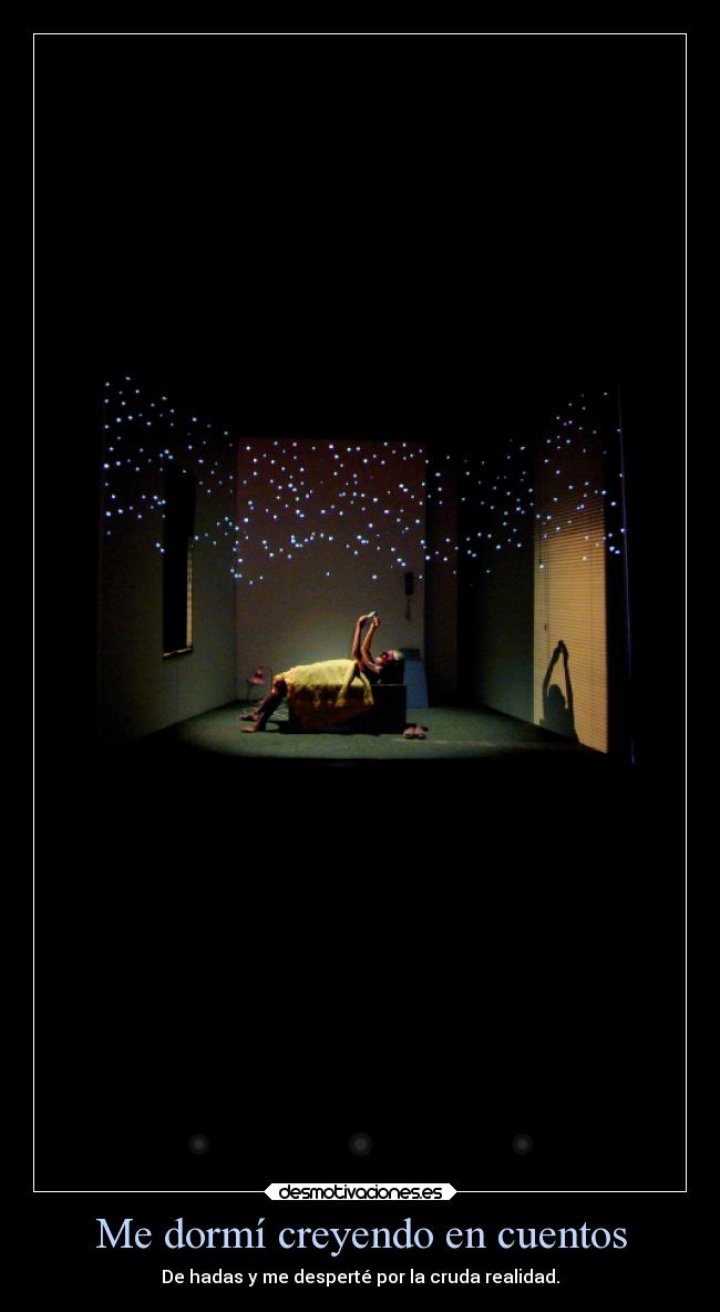 Me dormí creyendo en cuentos - De hadas y me desperté por la cruda realidad.