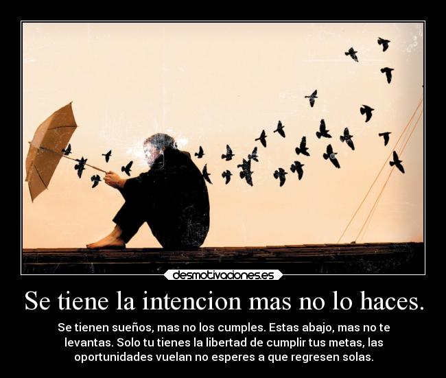Se tiene la intencion mas no lo haces. -