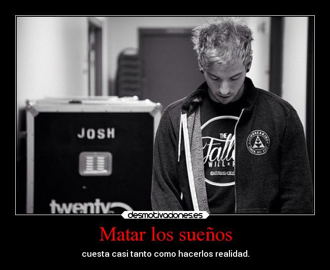 Matar los sueños - cuesta casi tanto como hacerlos realidad.