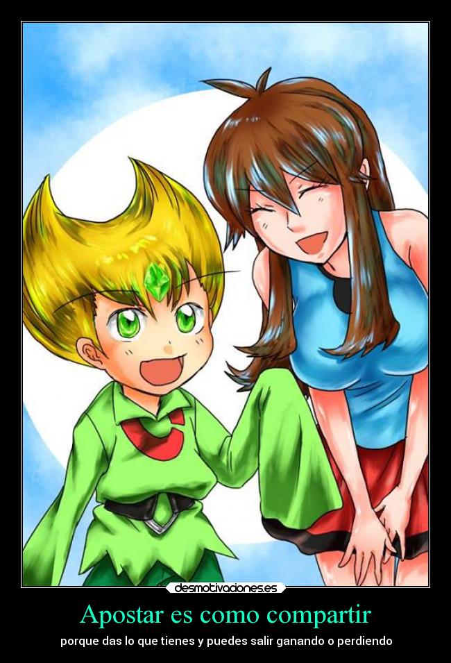 Apostar es como compartir - porque das lo que tienes y puedes salir ganando o perdiendo
