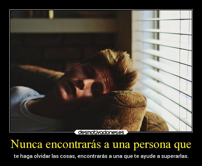 Nunca encontrarás a una persona que - 