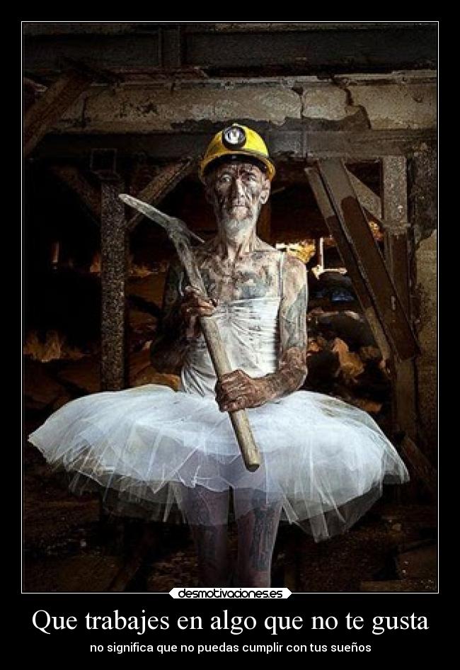 Que trabajes en algo que no te gusta - no significa que no puedas cumplir con tus sueños