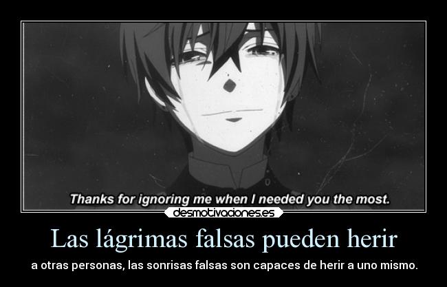 Las lágrimas falsas pueden herir - a otras personas, las sonrisas falsas son capaces de herir a uno mismo.