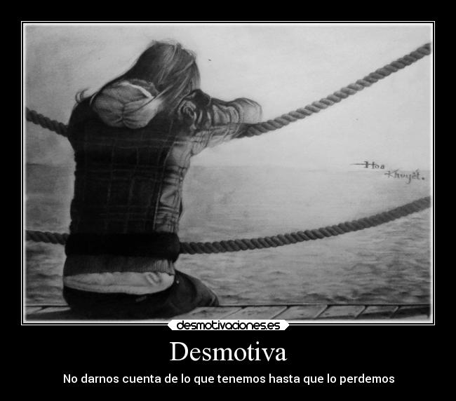 Desmotiva - No darnos cuenta de lo que tenemos hasta que lo perdemos