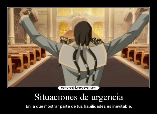 Situaciones de urgencia - En la que mostrar parte de tus habilidades es inevitable.