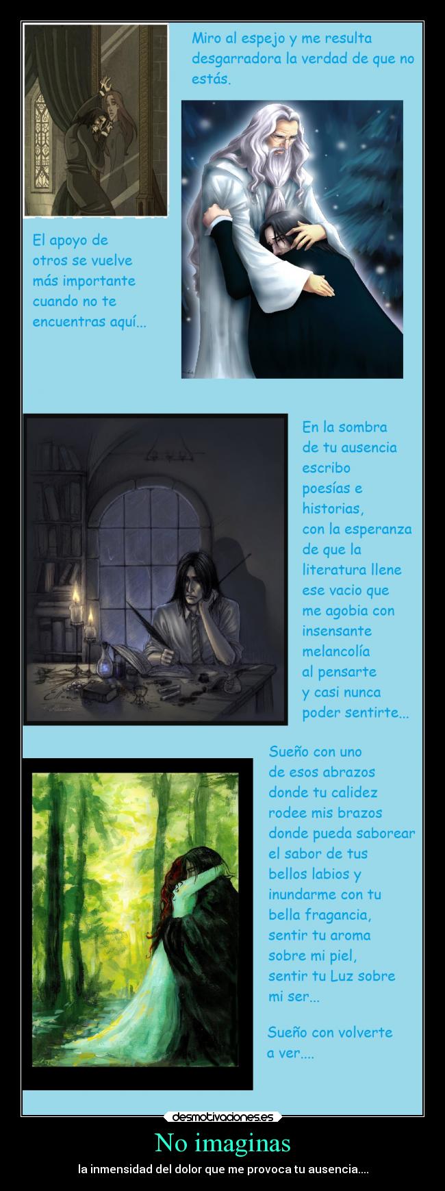 No imaginas - la inmensidad del dolor que me provoca tu ausencia....