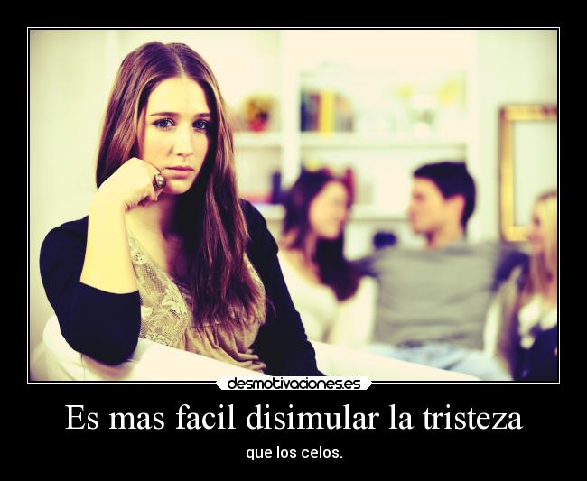 Es mas facil disimular la tristeza - 