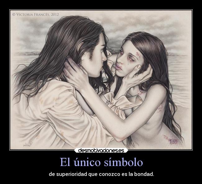 El único símbolo - de superioridad que conozco es la bondad.