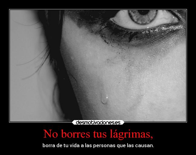 No borres tus lágrimas, -