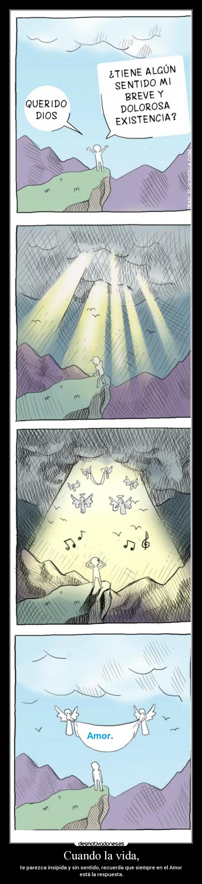 Cuando la vida, - te parezca insípida y sin sentido, recuerda que siempre en el Amor
está la respuesta.