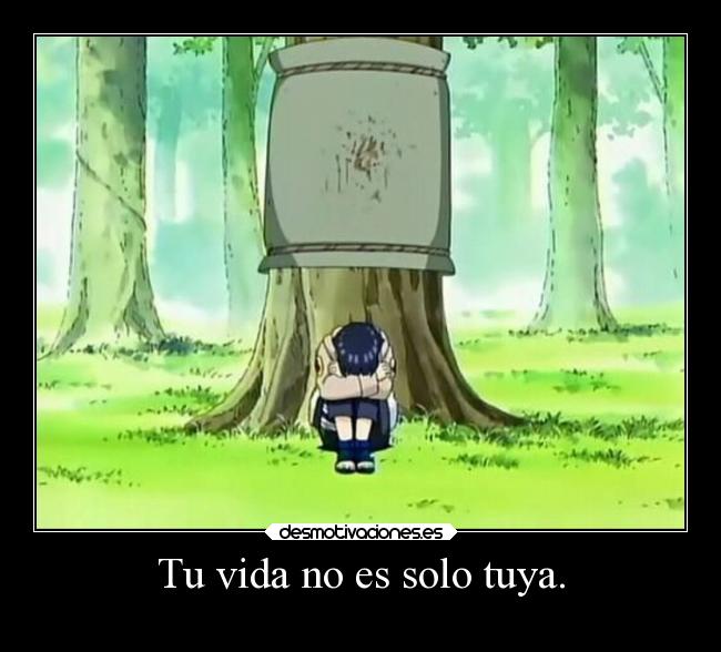 Tu vida no es solo tuya. -