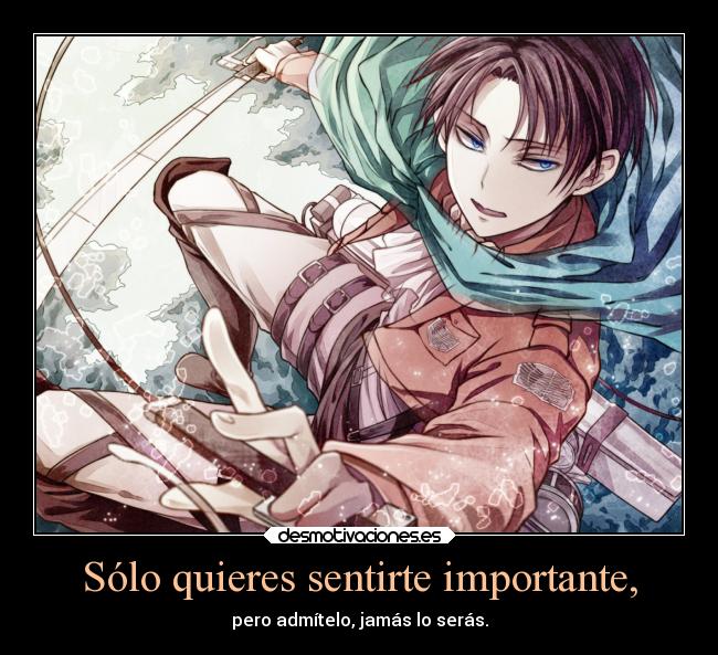 Sólo quieres sentirte importante, -