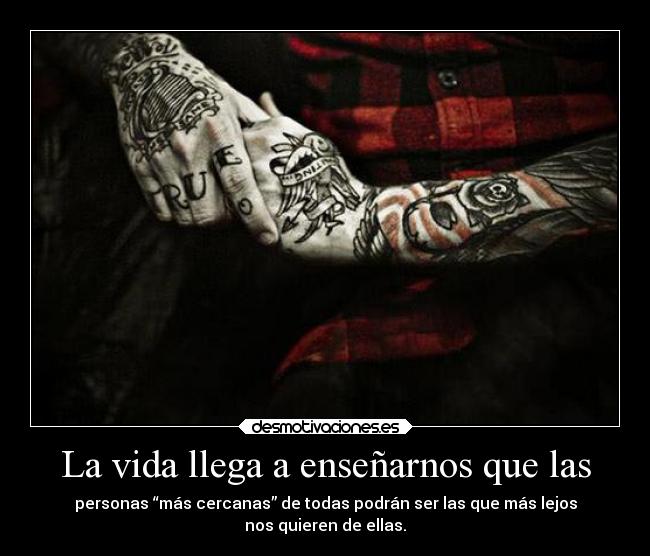 La vida llega a enseñarnos que las - 