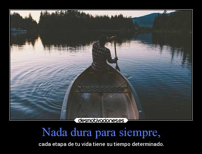 Nada dura para siempre, -