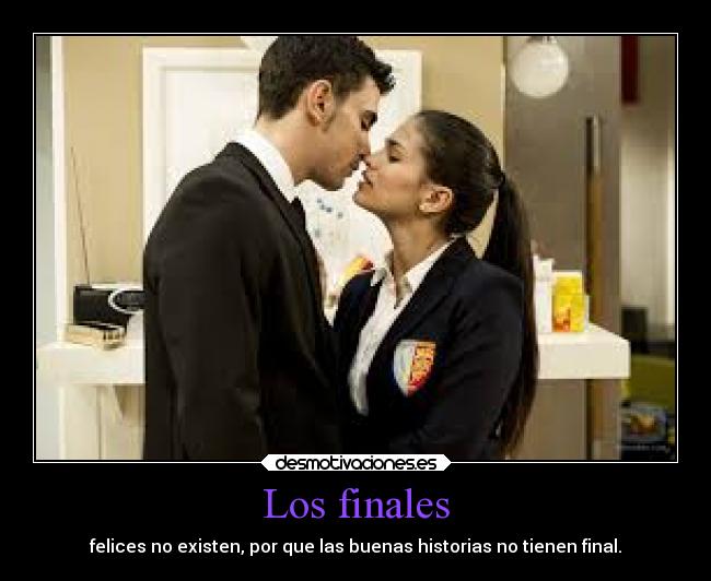 Los finales - felices no existen, por que las buenas historias no tienen final.