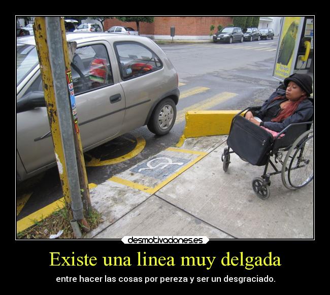 Existe una linea muy delgada - entre hacer las cosas por pereza y ser un desgraciado.