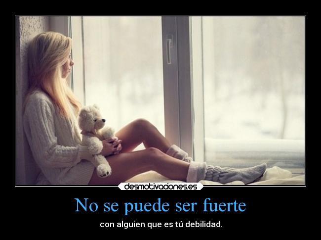 No se puede ser fuerte - 