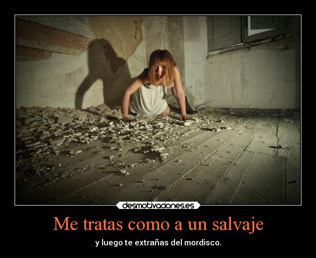 Me tratas como a un salvaje -