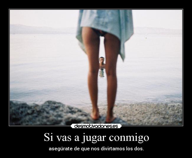 Si vas a jugar conmigo - asegúrate de que nos divirtamos los dos.
