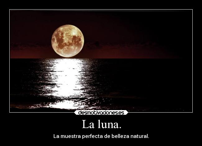La luna. - La muestra perfecta de belleza natural.