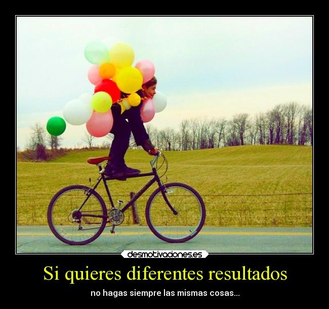 Si quieres diferentes resultados - no hagas siempre las mismas cosas...