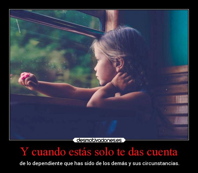 Y cuando estás solo te das cuenta -