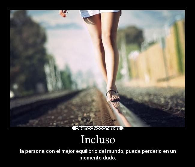Incluso - la persona con el mejor equilibrio del mundo, puede perderlo en un
momento dado.