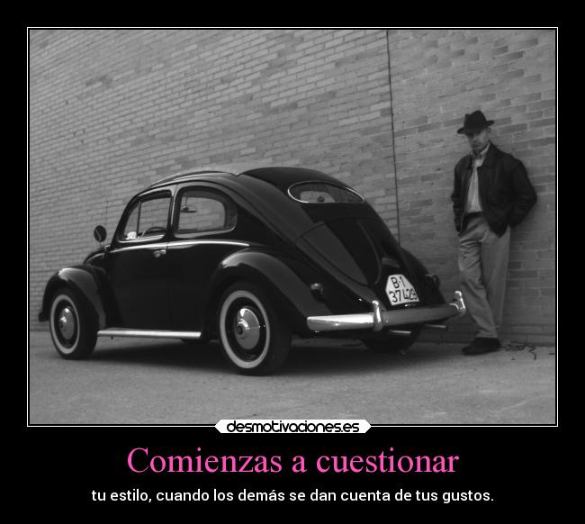 Comienzas a cuestionar - tu estilo, cuando los demás se dan cuenta de tus gustos.