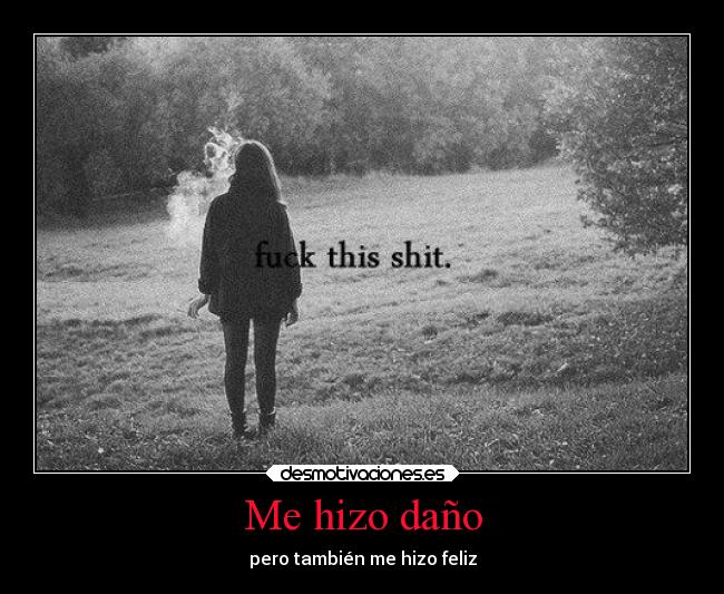 Me hizo daño - pero también me hizo feliz